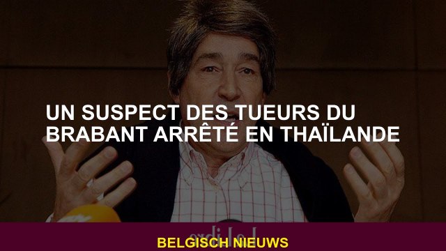 Un suspect dans les tueurs de Brabant arrêtés en Thaïlande