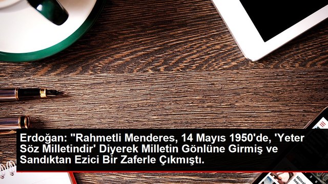 Erdoğan: Rahmetli Menderes, 14 Mayıs 1950'de, 'Yeter Söz Milletindir' Diyerek Milletin Gönlüne Girmiş ve Sandıktan Ezici Bir Zaferle Çıkmıştı.
