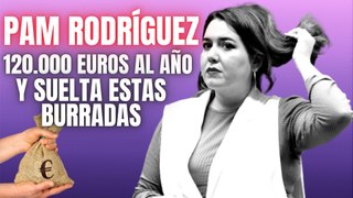 Pam Rodríguez: se mete 120.000 euros al año y le da tiempo para soltar estas cuatro burradas