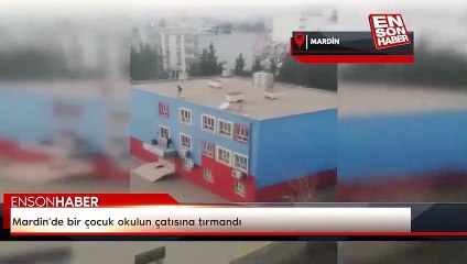 Mardin'de bir çocuk okulun çatısına tırmandı