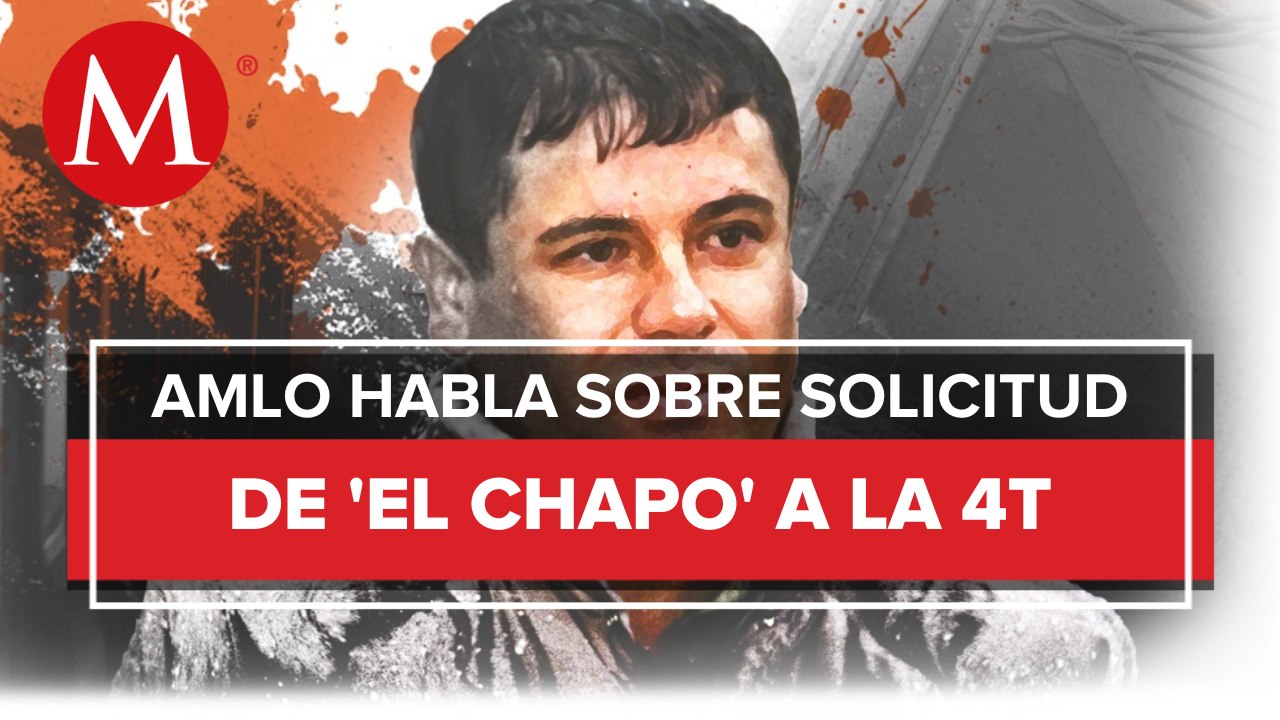 SRE está revisando solicitud de 'El Chapo' para regresar a México: AMLO