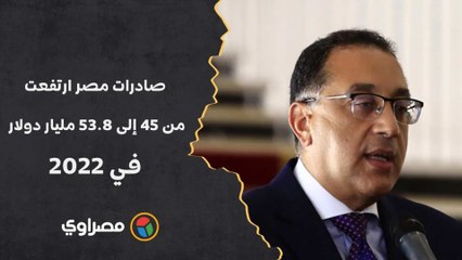 رئيس الوزراء: صادرات مصر ارتفعت من 45 إلى 53.8 مليار دولار في 2022