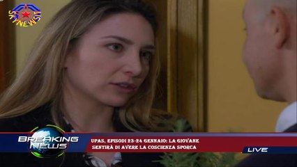 Upas, episodi 23-24 gennaio: la giovane  sentirà di avere la coscienza sporca