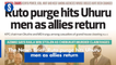 The News Brief: Ruto purge hits Uhuru men as allies return
