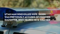 Utah Man Who Killed Wife, 5 Kids Was Previously Accused of Choking Daughter, Who Feared He'd 'Kill Her'