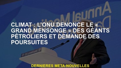 Climat: L'ONU dénonce le "grand mensonge" des géants du pétrole et demande des poursuites