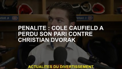 Pénalité: Cole Caufield a perdu son pari contre Christian Dvorak