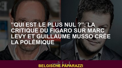 "Qui est le plus zéro?": La critique de Figaro sur Marc Levy et Guillaume Musso crée une controverse