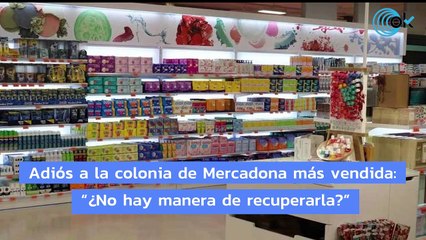 Adiós a la colonia de Mercadona más vendida: "¿No hay manera de recuperarla?"