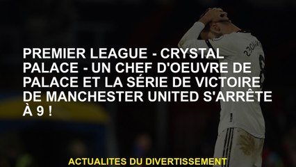 Premier League - Crystal Palace - Un chef-d'œuvre du palais et la série de victoires de Manchester U