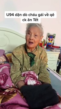 Cụ bà 94 tuổi dặn dò cháu gái về quê chồng ăn Tết để tránh mất lòng