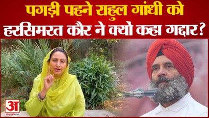 राहुल के पगड़ी पहनने पर भड़कीं हरसिमरत, कह दिया गद्दार | Harsimrat Badal Slams Rahul Gandhi