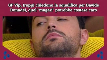 GF Vip, troppi chiedono la squalifica per Davide Donadei, quel magari potrebbe costare caro