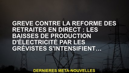 Frapper contre la réforme des retraites en direct: la réduction de la production d'électricité par l
