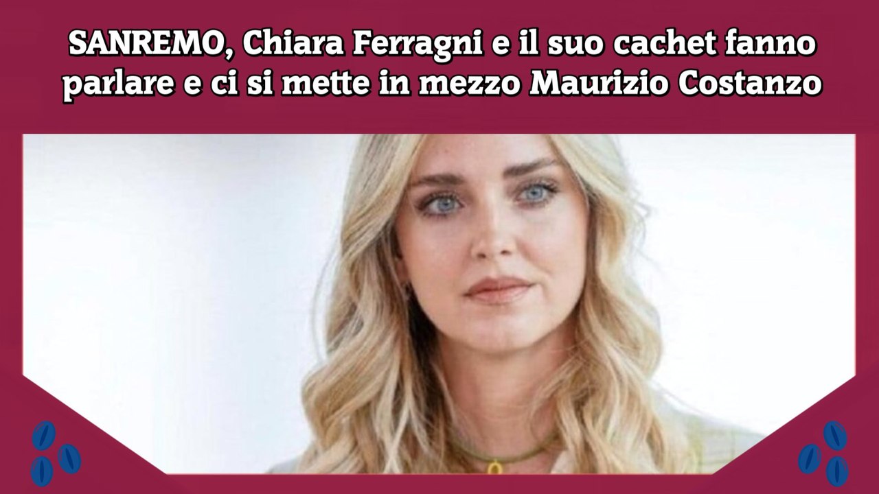 SANREMO, Chiara Ferragni e il suo cachet fanno parlare e ci si mette in mezzo Maurizio Costanzo