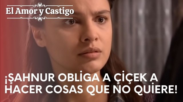 ¡Şahnur obliga a Çiçek a hacer cosas que no quiere! | Amor y Castigo - Episodio 6