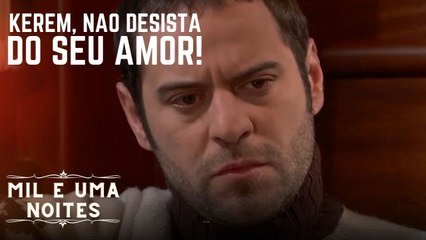 Kerem, não desista do seu amor! | Mil e Uma Noites - Episódio 10