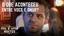 O que aconteceu entre você e Onur? | Mil e Uma Noites - Episódio 11