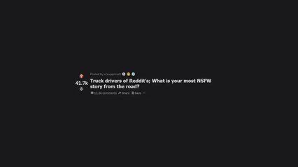 Truck drivers NSFW stories from the road (r/AskReddit)