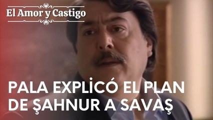 Pala explicó el plan de Şahnur a Savaş | Amor y Castigo - Episodio 11