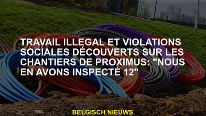 Travail illégal et violations sociales découvertes sur les sites Proximus: "Nous avons inspecté 12"