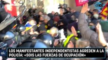 Los manifestantes independentistas agreden a la Policía «Sois las fuerzas de ocupación»