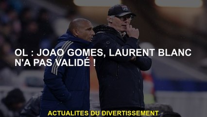 OL: Joao Gomes, Laurent Blanc n'a pas validé!