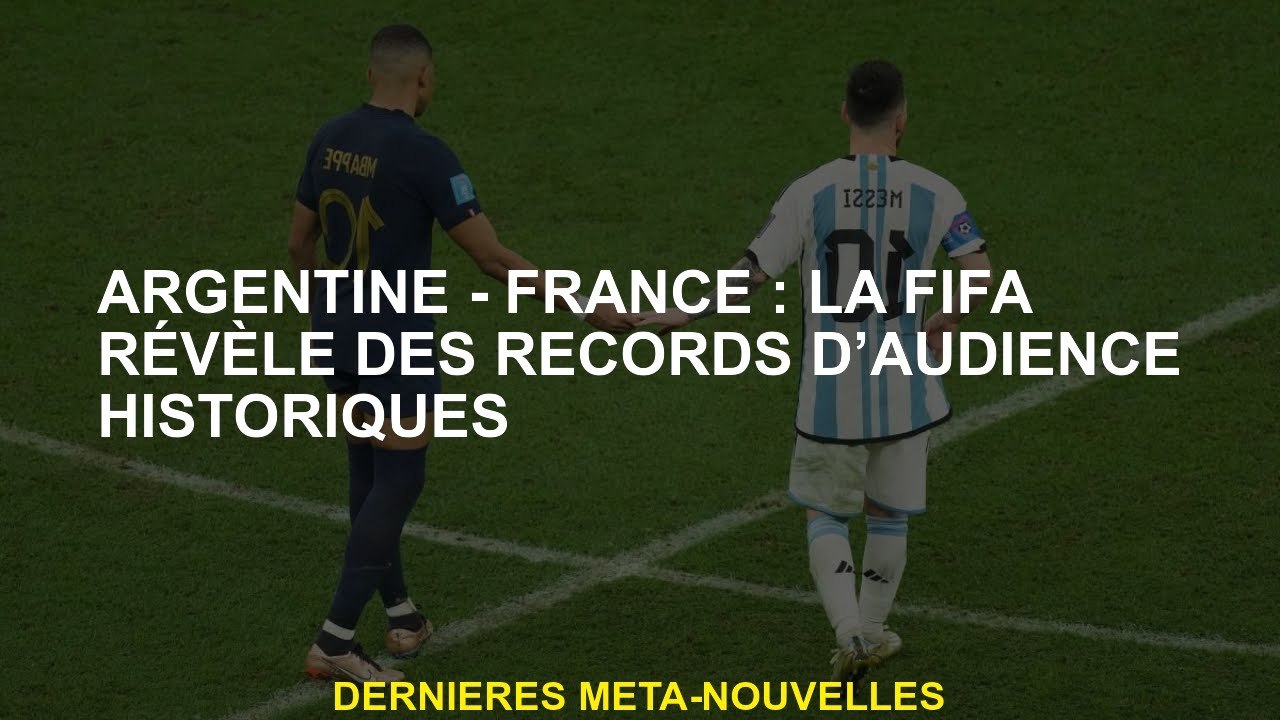 Argentine - France: la FIFA révèle des enregistrements du public historique