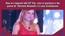 Due ex vipponi del GF Vip  non si parlano e da parte di  Patrizia Rossetti c'è una rivelazione