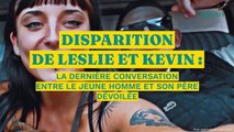 Disparition de Leslie et Kevin : la dernière conversation entre le jeune homme et son père dévoilée