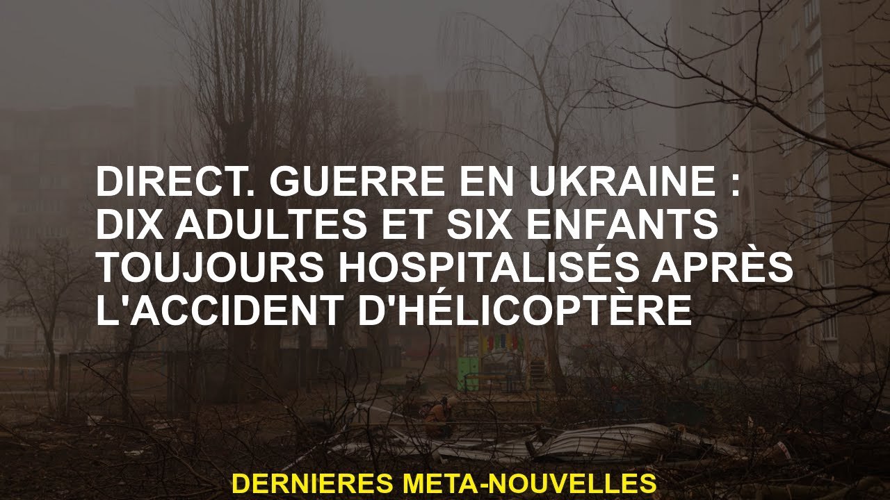 Direct.War en Ukraine: Dix adultes et six enfants encore hospitalisés après l'accident d'hélicoptère