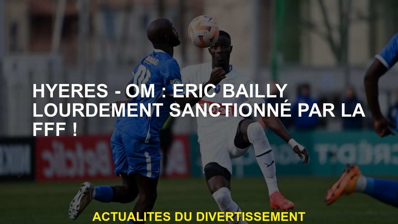Hyères - Om: Éric Bailly fortement sanctionné par la FFF!