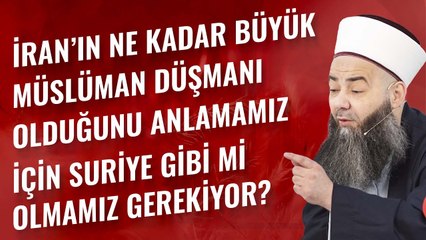 İran'ın Ne Kadar Büyük Müslüman Düşmanı Olduğunu Anlamamız İçin Suriye Gibi mi Olmamız Gerekiyor?