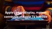 Apple : smart-display, maison connectée et Apple TV boosté