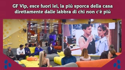 Download Video: GF Vip, esce fuori lei, la più sporca della casa direttamente dalle labbra di chi non c'è più