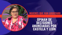 ¿Qué opinan las mujeres que han abortado de las decisiones anunciadas por Castilla y León?