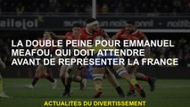 La double douleur pour Emmanuel Meafou, qui doit attendre avant de représenter la France