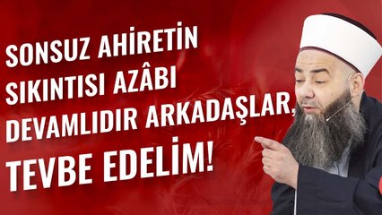 Sonsuz Âhiretin Sıkıntısı Azâbı Devamlıdır Arkadaşlar, Tevbe Edelim!
