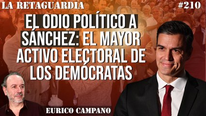 La Retaguardia #210: El odio político a Sánchez: el mayor activo electoral de los demócratas