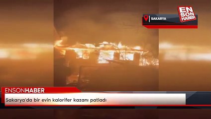 Sakarya'da bir evin kalorifer kazanı patladı