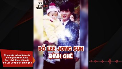 Nhan sắc cực phẩm của hội người thân Kbiz: Gen nhà Jisoo đã mắt, bố Lee Jong Suk đỉnh ghê | Điện Ảnh Net