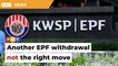 Economist and analyst warn against another EPF withdrawal