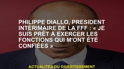 Philippe Diallo, président par intérim de la FFF: "Je suis prêt à exercer les fonctions qui m'ont ét