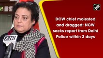 DCW chief molested and dragged: NCW seeks report from Delhi Police