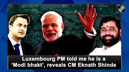 Luxembourg PM told me he is ‘Modi bhakt’, says CM Eknath Shinde