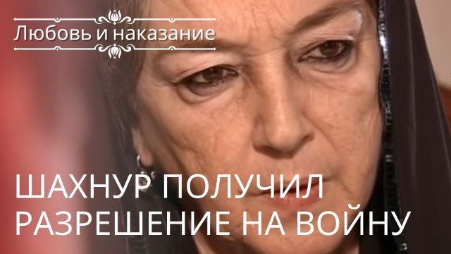 Шахнур получил разрешение на войну | Любовь и наказание - серия 5