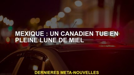 Mexique: Un Canadien tué au milieu d'une lune de miel
