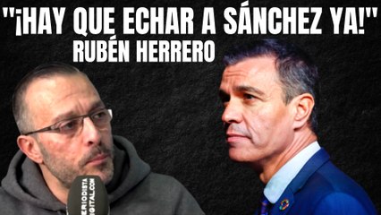 Ruben Herrero: "¡Hay que echar a Sánchez ya!"