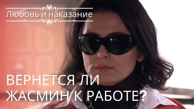 Вернется ли Жасмин к работе? | Любовь и наказание - серия 6