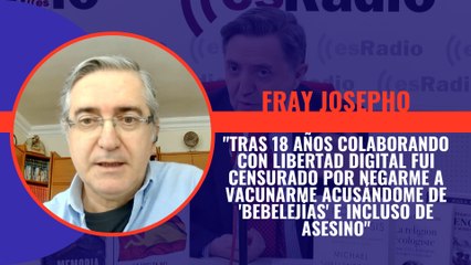 Fray Josepho: 'Tras 18 años colaborando con Libertad Digital fui censurado por negarme a vacunarme acusándome de 'bebelejías' e incluso de asesino'
